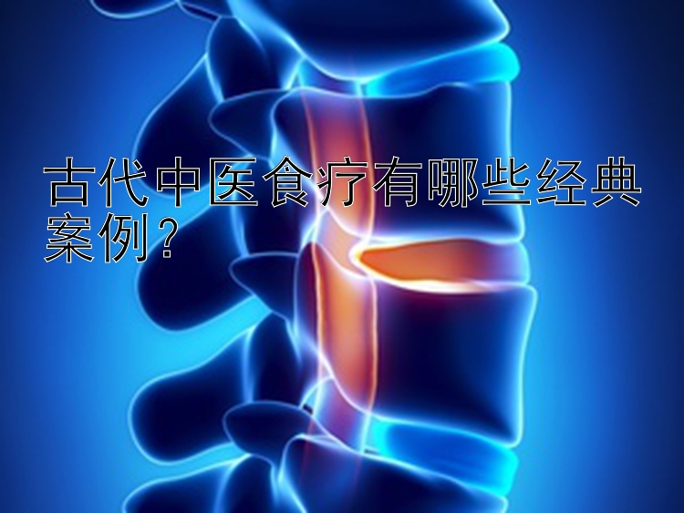 古代中医食疗有哪些经典案例？