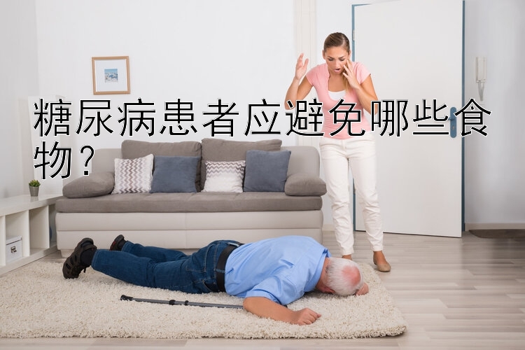 糖尿病患者应避免哪些食物？