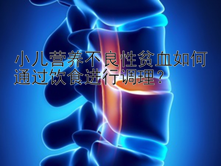 小儿营养不良性贫血如何通过饮食进行调理？