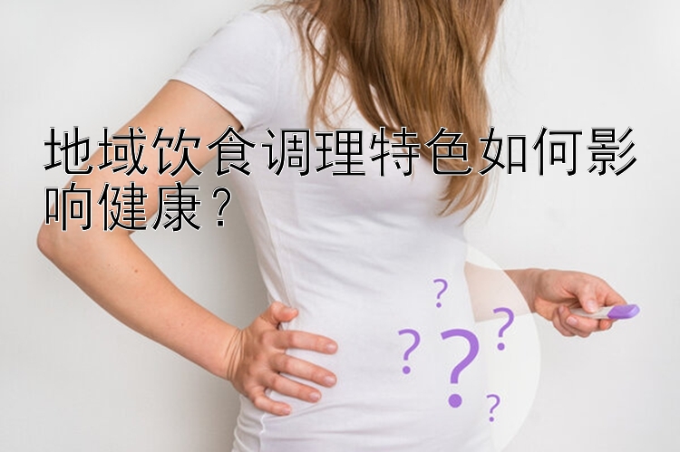 地域饮食调理特色如何影响健康？