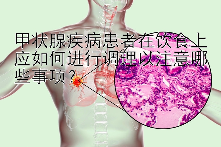 甲状腺疾病患者在饮食上应如何进行调理以注意哪些事项？