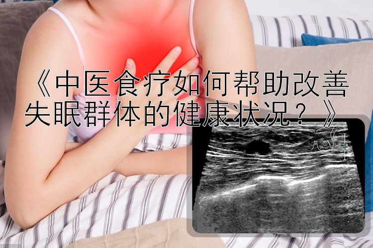 《中医食疗如何帮助改善失眠群体的健康状况？》