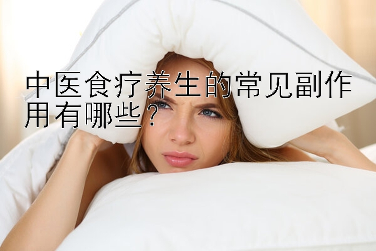 中医食疗养生的常见副作用有哪些？