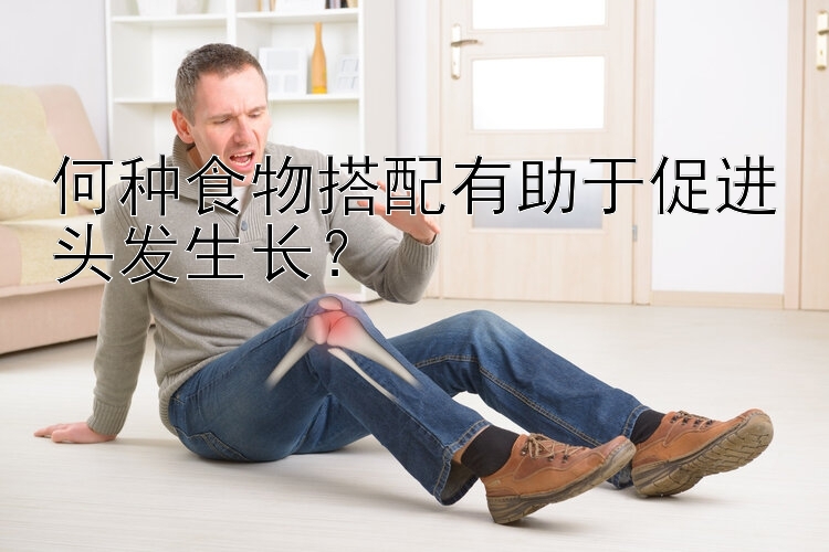 何种食物搭配有助于促进头发生长？