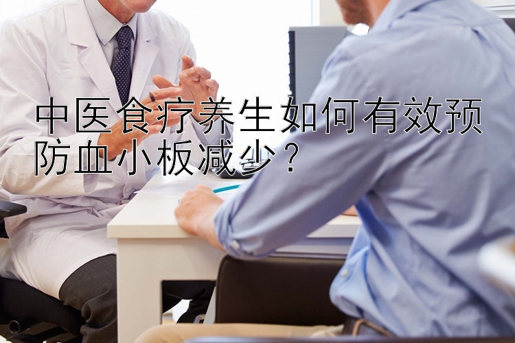 中医食疗养生如何有效预防血小板减少？