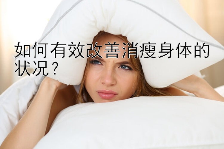 如何有效改善消瘦身体的状况？