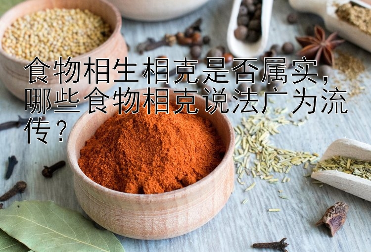 食物相生相克是否属实，哪些食物相克说法广为流传？